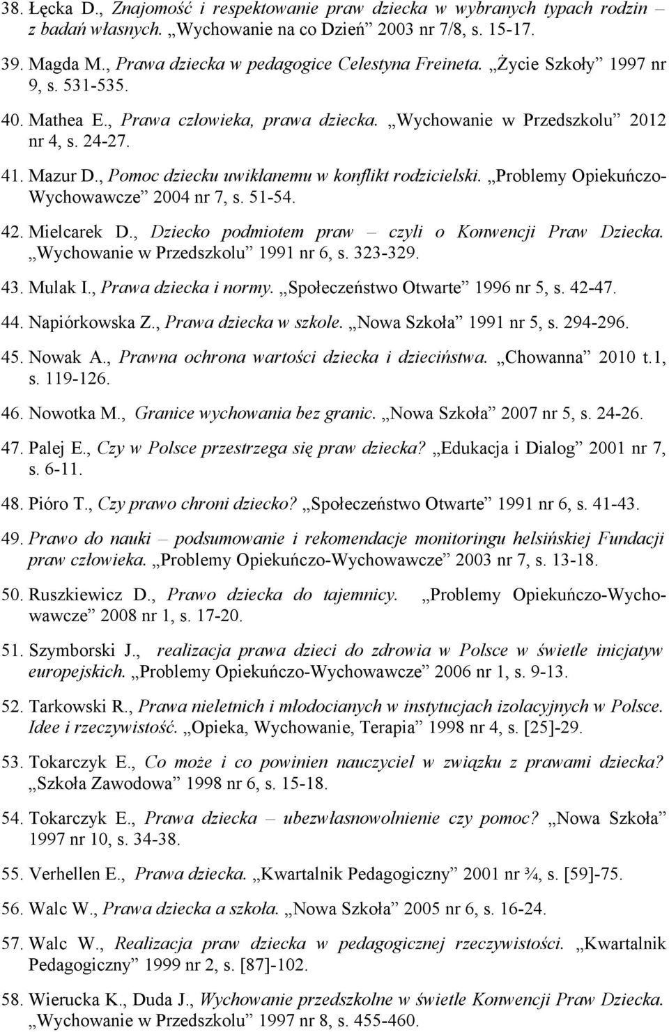 , Pomoc dziecku uwikłanemu w konflikt rodzicielski. Problemy Opiekuńczo- Wychowawcze 2004 nr 7, s. 51-54. 42. Mielcarek D., Dziecko podmiotem praw czyli o Konwencji Praw Dziecka.