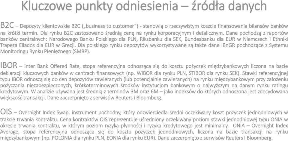 Dane pochodzą z raportów banków centralnych: Narodowego Banku Polskiego dla PLN, Riksbanku dla SEK, Bundesbanku dla EUR w Niemczech i Ethniki Trapeza Ellados dla EUR w Grecji.