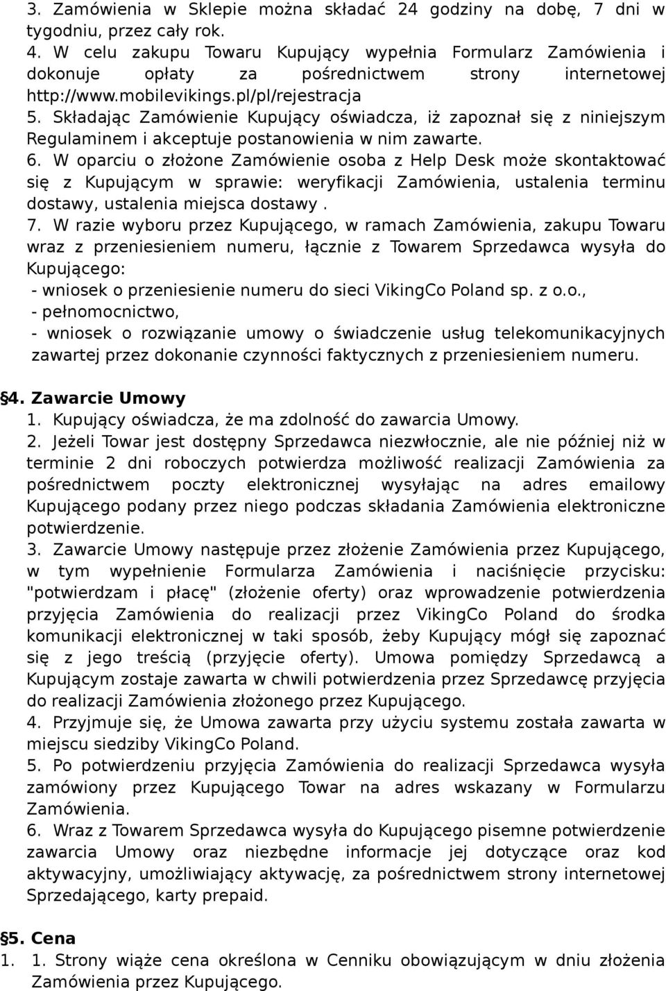 Składając Zamówienie Kupujący oświadcza, iż zapoznał się z niniejszym Regulaminem i akceptuje postanowienia w nim zawarte. 6.