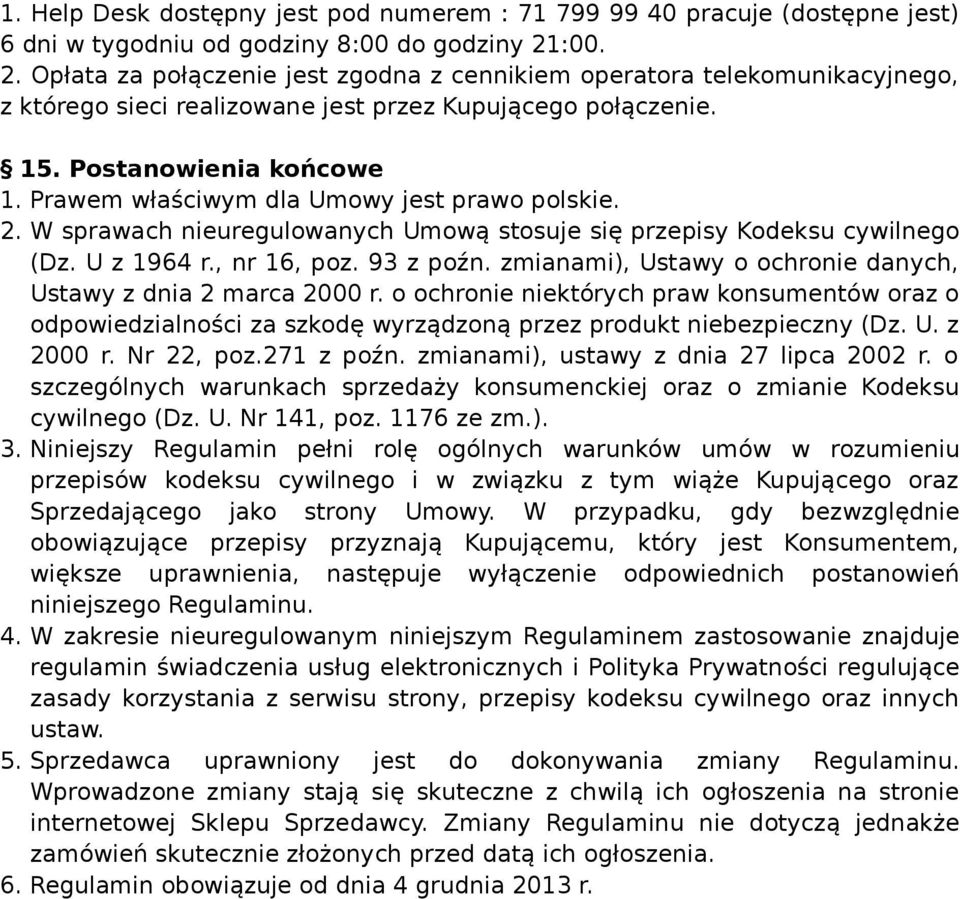 Prawem właściwym dla Umowy jest prawo polskie. 2. W sprawach nieuregulowanych Umową stosuje się przepisy Kodeksu cywilnego (Dz. U z 1964 r., nr 16, poz. 93 z poźn.