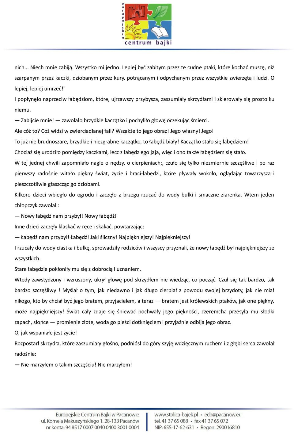 " I popłynęło naprzeciw łabędziom, które, ujrzawszy przybysza, zaszumiały skrzydłami i skierowały się prosto ku niemu. Zabijcie mnie! zawołało brzydkie kaczątko i pochyliło głowę oczekując śmierci.