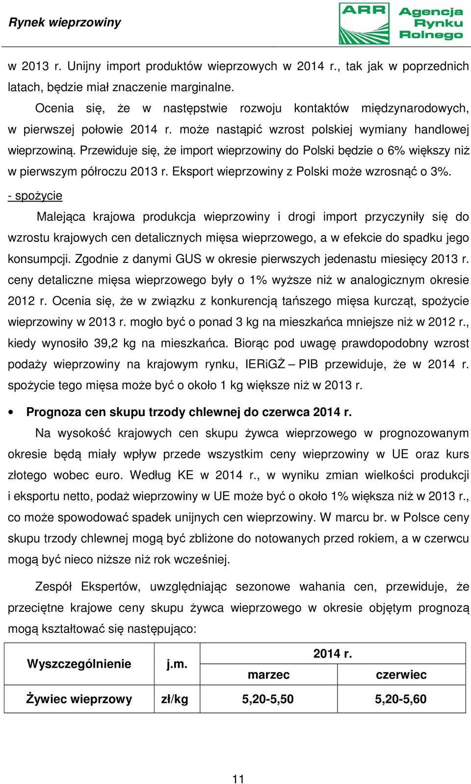 Przewiduje się, że import wieprzowiny do Polski będzie o 6% większy niż w pierwszym półroczu 2013 r. Eksport wieprzowiny z Polski może wzrosnąć o 3%.