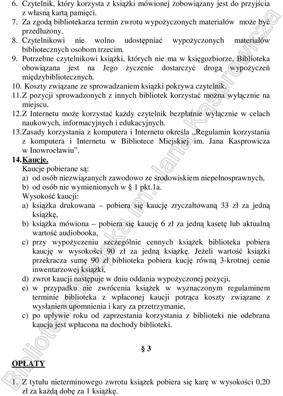 Potrzebne czytelnikowi książki, których nie ma w księgozbiorze, Biblioteka obowiązana jest na Jego życzenie dostarczyć drogą wypożyczeń międzybibliotecznych. 10.