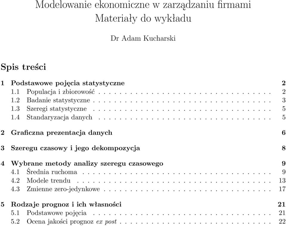 ................................ 5 2 Graficzna prezentacja danych 6 3 Szeregu czasowy i jego dekompozycja 8 4 Wybrane metody analizy szeregu czasowego 9 4.1 Średnia ruchoma.................................... 9 4.2 Modele trendu.