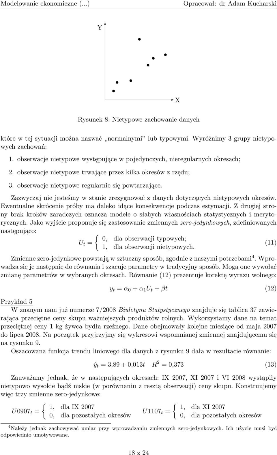 Zazwyczaj nie jesteśmy w stanie zrezygnować z danych dotyczących nietypowych okresów. Ewentualne skrócenie próby ma daleko idące konsekwencje podczas estymacji.