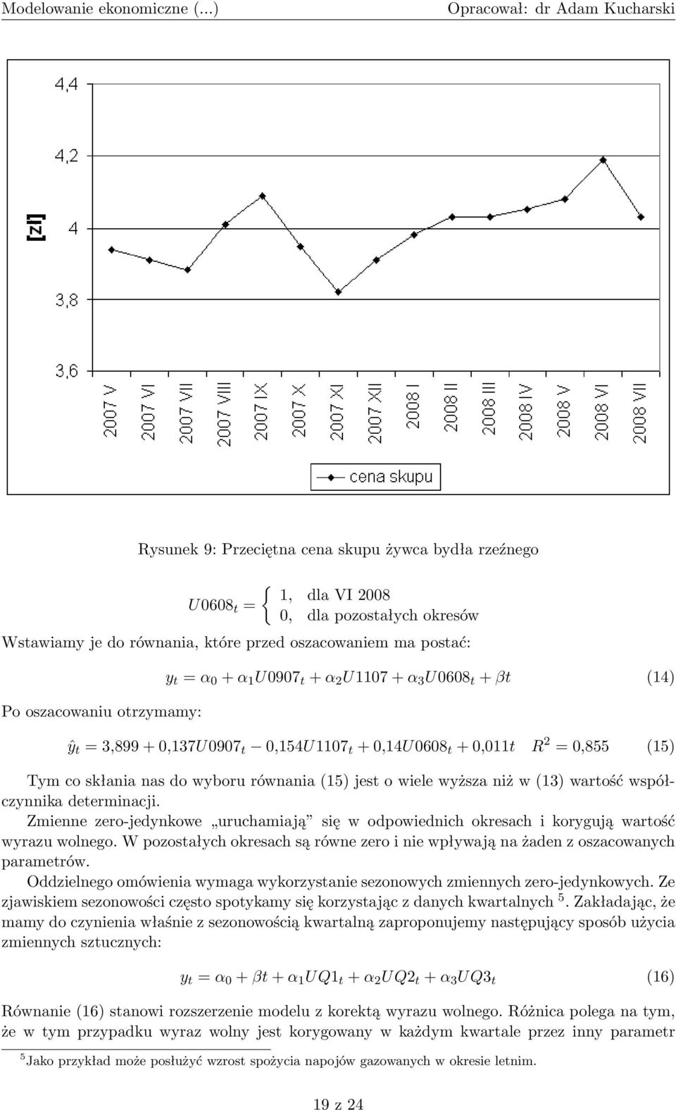 niż w (13) wartość współczynnika determinacji. Zmienne zero-jedynkowe uruchamiają się w odpowiednich okresach i korygują wartość wyrazu wolnego.