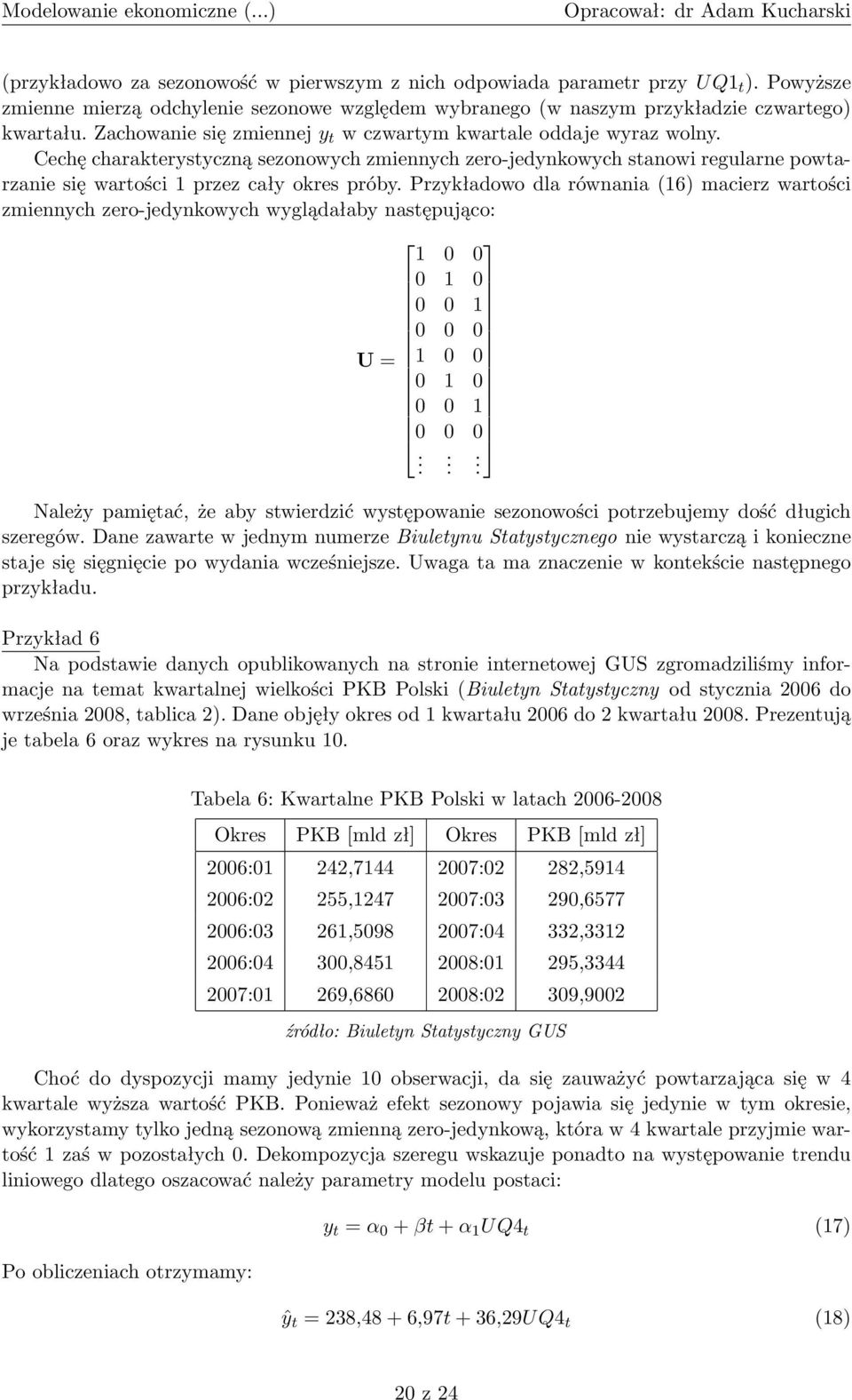 Przykładowo dla równania (16) macierz wartości zmiennych zero-jedynkowych wyglądałaby następująco: 1 0 0 0 1 0 0 0 1 0 0 0 U = 1 0 0 0 1 0 0 0 1 0 0 0.