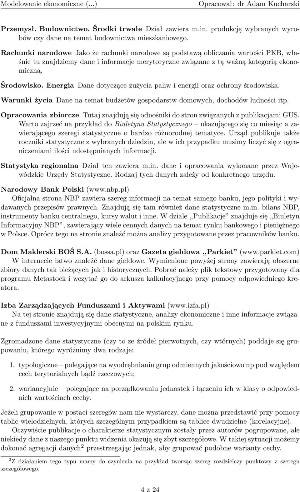 Energia Dane dotyczące zużycia paliw i energii oraz ochrony środowiska. Warunki życia Dane na temat budżetów gospodarstw domowych, dochodów ludności itp.