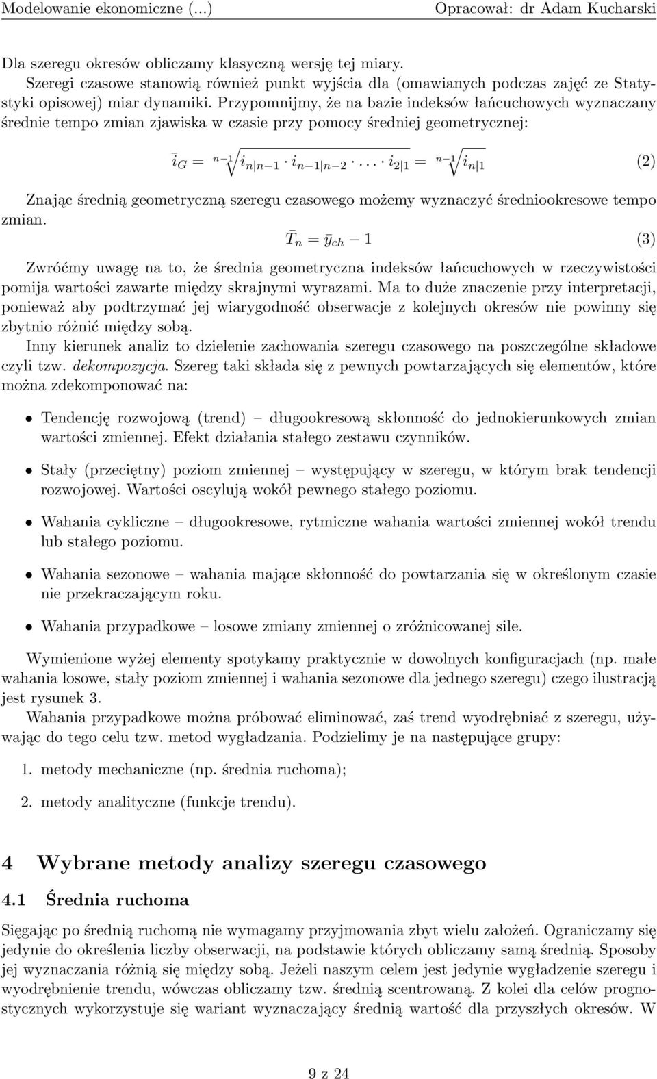 .. i 2 1 = n 1 i n 1 (2) Znając średnią geometryczną szeregu czasowego możemy wyznaczyć średniookresowe tempo zmian.