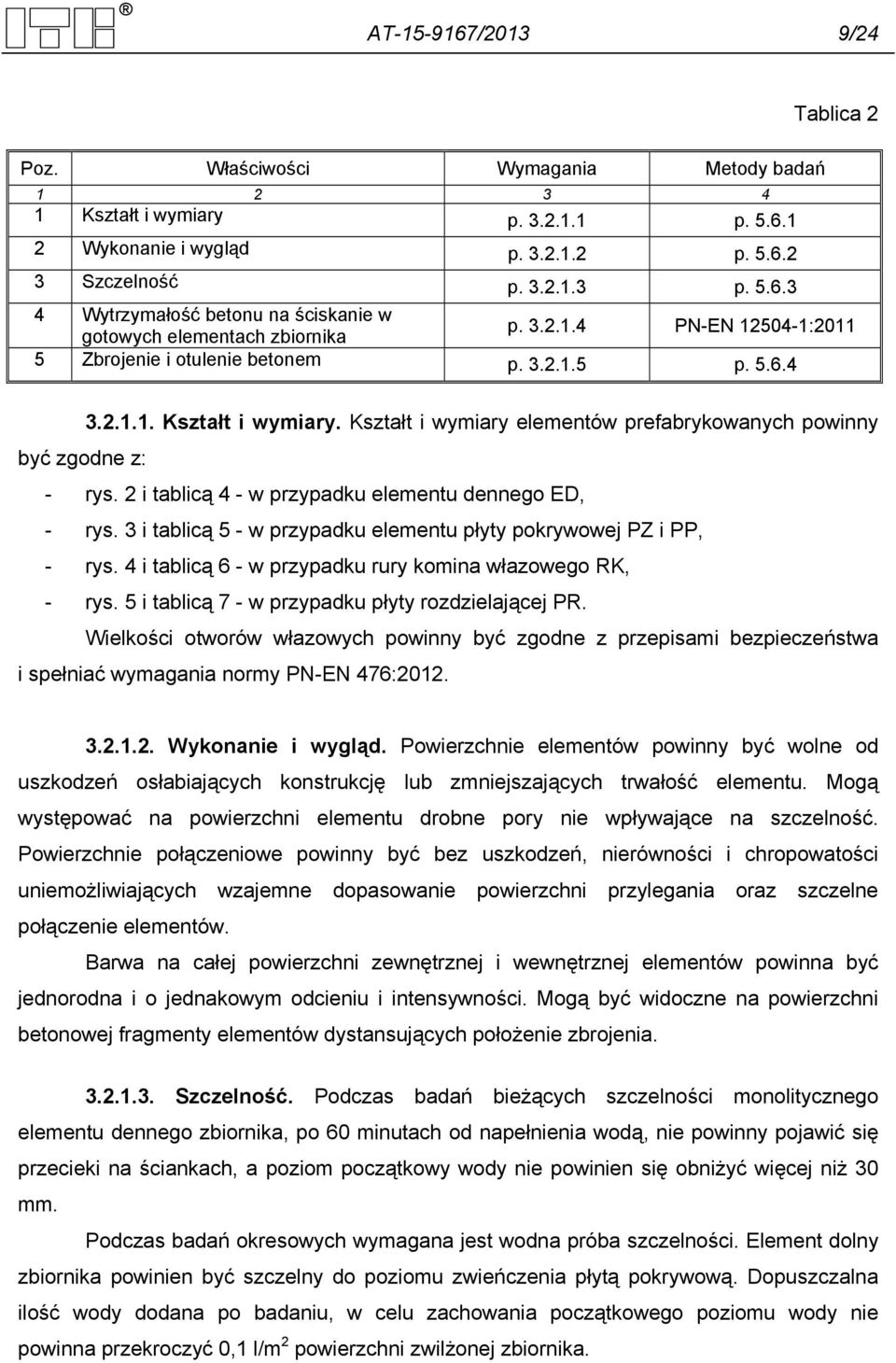 Kształt i wymiary elementów prefabrykowanych powinny być zgodne z: - rys. 2 i tablicą 4 - w przypadku elementu dennego ED, - rys. 3 i tablicą 5 - w przypadku elementu płyty pokrywowej PZ i PP, - rys.