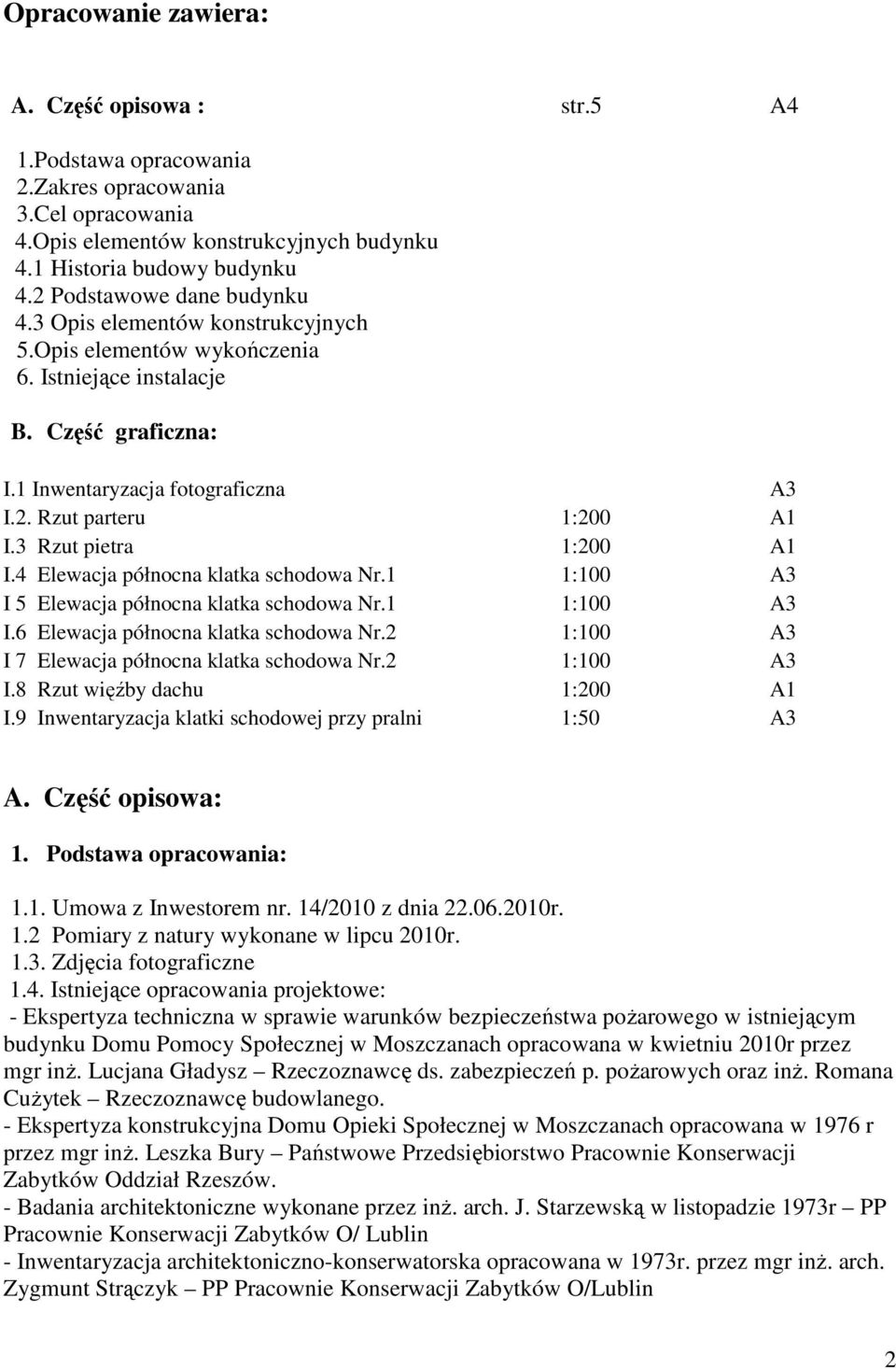 3 Rzut pietra 1:200 A1 I.4 Elewacja północna klatka schodowa Nr.1 1:100 A3 I 5 Elewacja północna klatka schodowa Nr.1 1:100 A3 I.6 Elewacja północna klatka schodowa Nr.