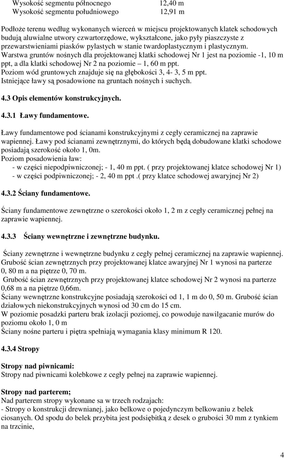 Warstwa gruntów nośnych dla projektowanej klatki schodowej Nr 1 jest na poziomie -1, 10 m ppt, a dla klatki schodowej Nr 2 na poziomie 1, 60 m ppt.