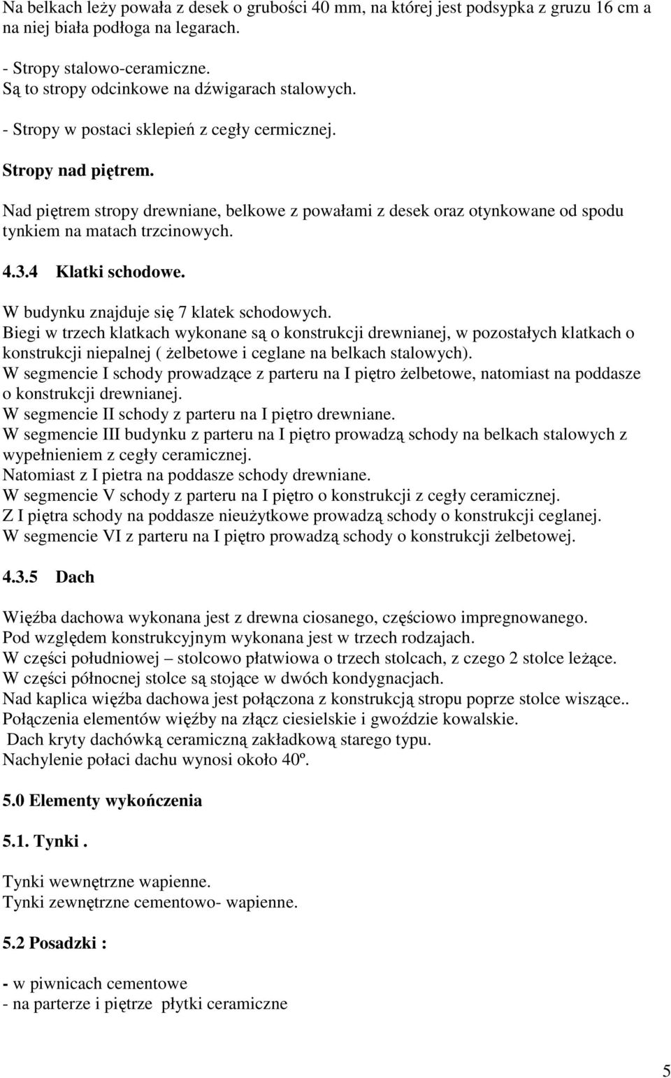 4 Klatki schodowe. W budynku znajduje się 7 klatek schodowych.