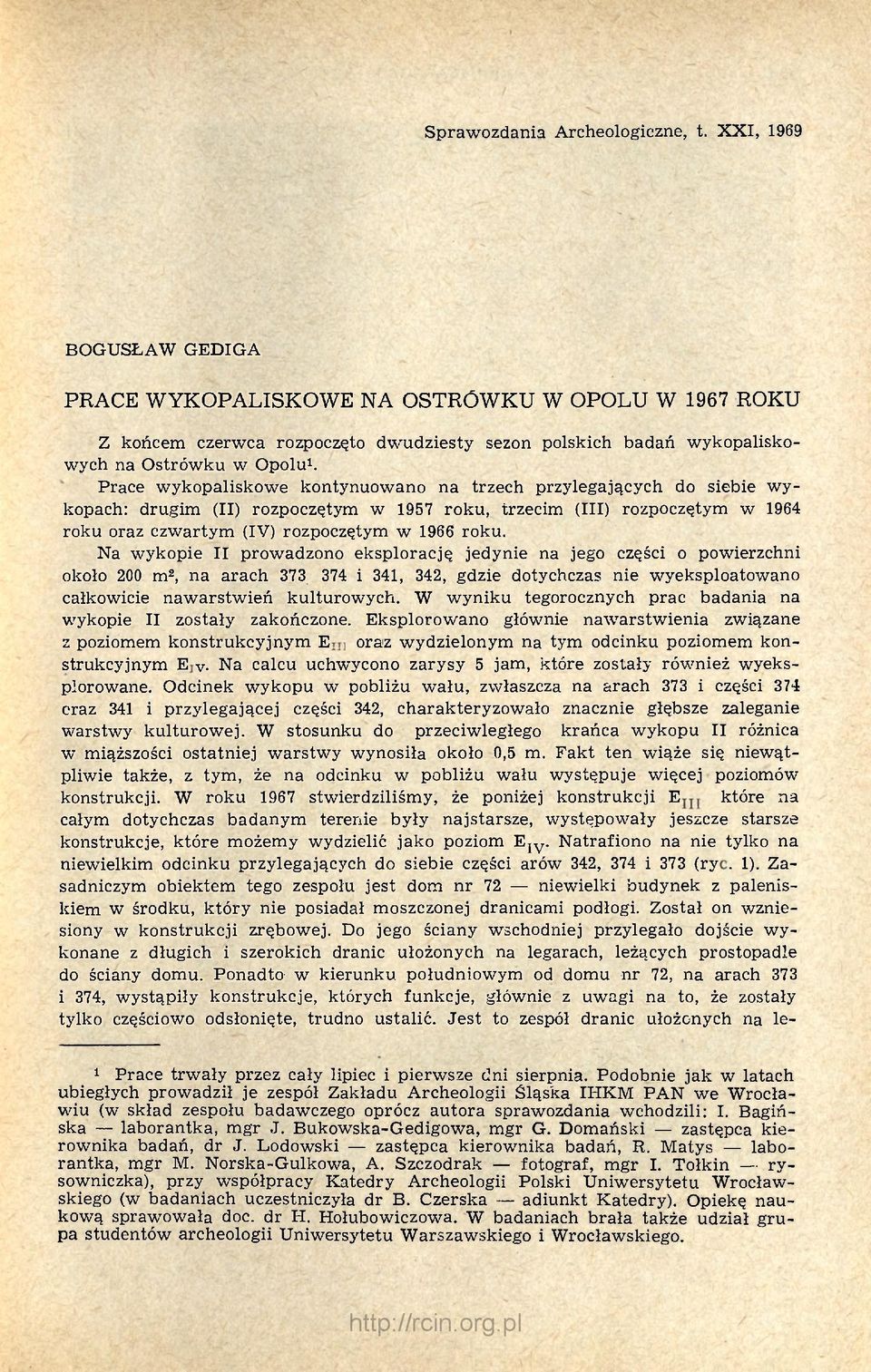 Prace wykopaliskowe kontynuowano na trzech przylegających do siebie wykopach: drugim (II) rozpoczętym w 1957 roku, trzecim (III) rozpoczętym w 1964 roku oraz czwartym (IV) rozpoczętym w 1966 roku.