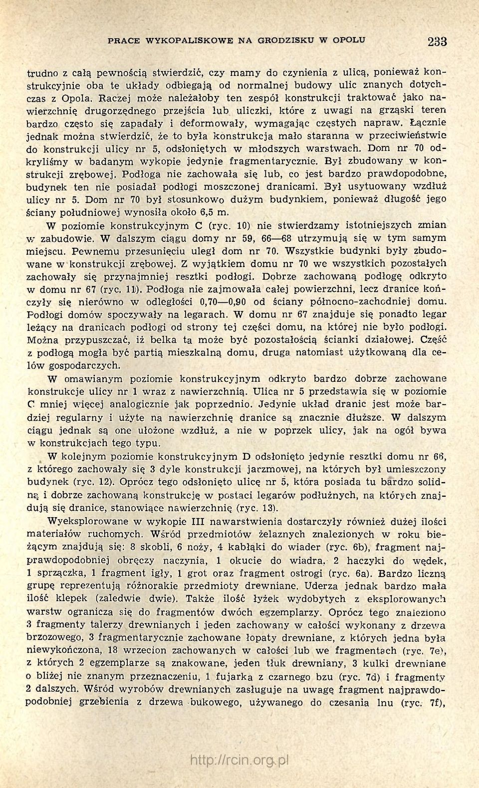 Raczej może należałoby ten zespół konstrukcji traktować jako nawierzchnię drugorzędnego przejścia lub uliczki, które z uwagi na grząski teren bardzo często się zapadały i deformowały, wymagając