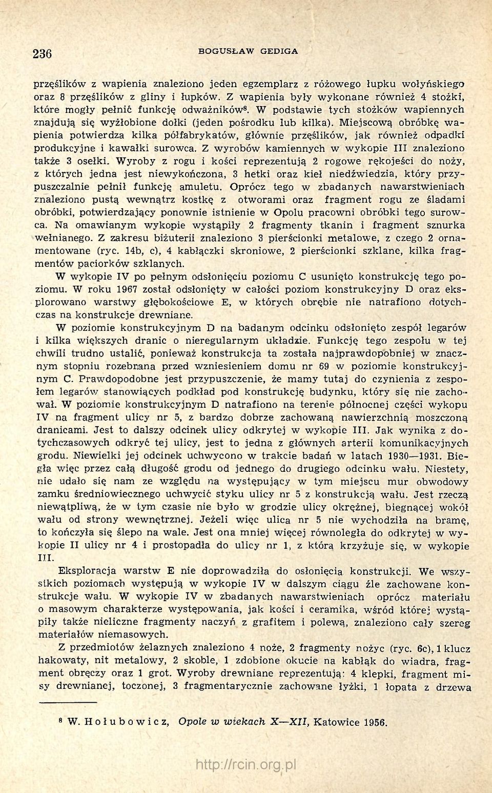 Miejscową obróbkę wapienia potwierdza kilka półfabrykatów, głównie przęślików, jak również odpadki produkcyjne i kawałki surowca. Z wyrobów kamiennych w wykopie III znaleziono także 3 osełki.