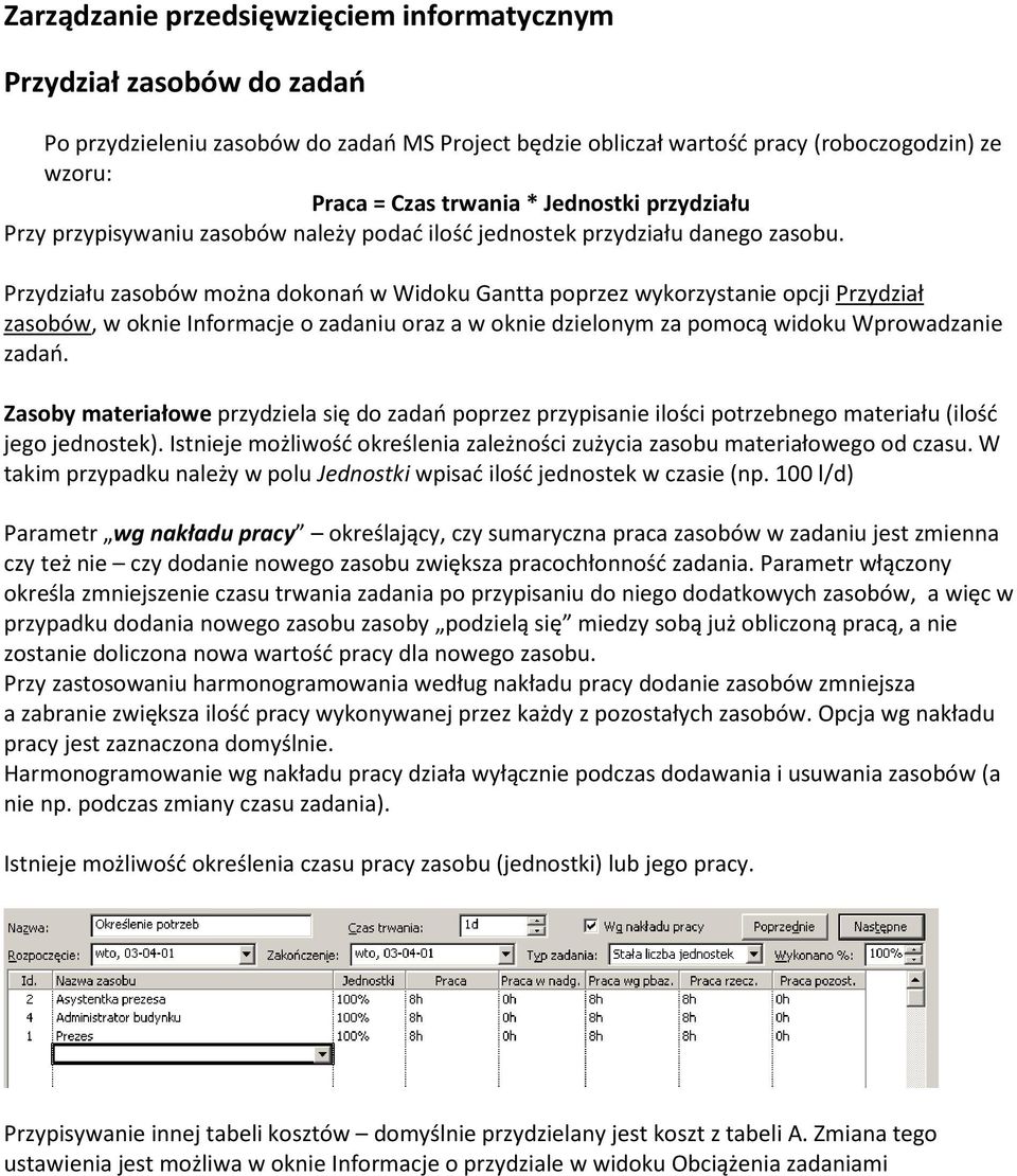 Przydziału zasobów można dokonań w Widoku Gantta poprzez wykorzystanie opcji Przydział zasobów, w oknie Informacje o zadaniu oraz a w oknie dzielonym za pomocą widoku Wprowadzanie zadań.