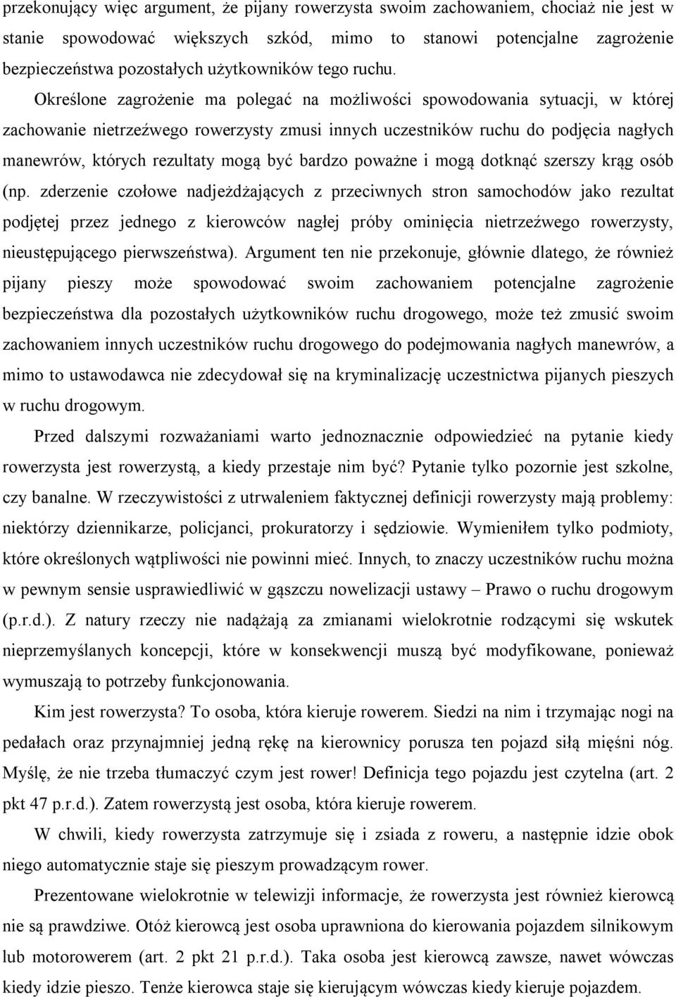 Określone zagrożenie ma polegać na możliwości spowodowania sytuacji, w której zachowanie nietrzeźwego rowerzysty zmusi innych uczestników ruchu do podjęcia nagłych manewrów, których rezultaty mogą