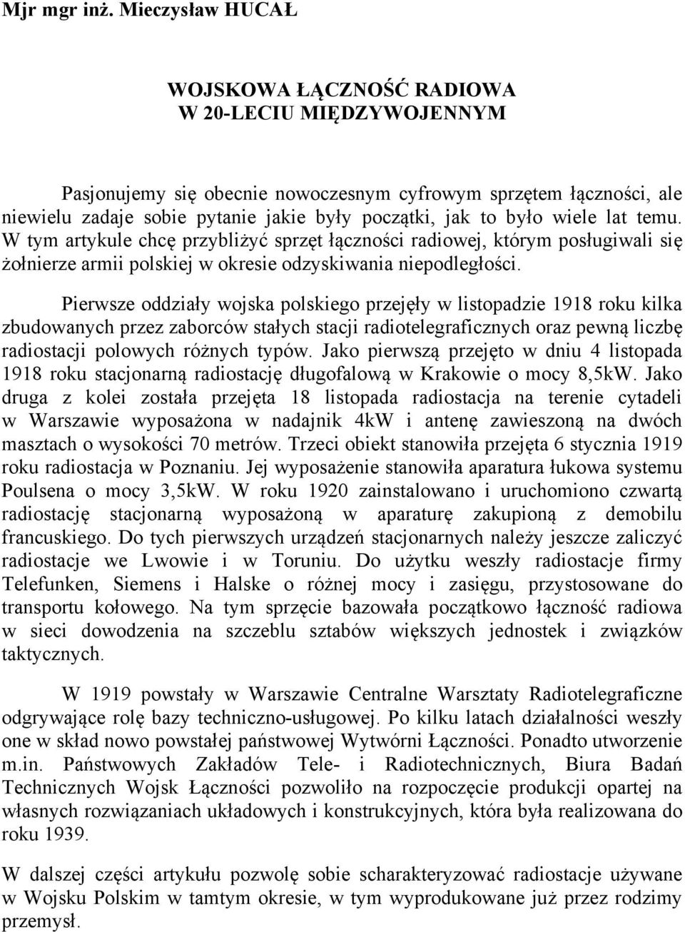 było wiele lat temu. W tym artykule chcę przybliżyć sprzęt łączności radiowej, którym posługiwali się żołnierze armii polskiej w okresie odzyskiwania niepodległości.