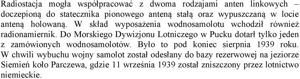 Do Morskiego Dywizjonu Lotniczego w Pucku dotarł tylko jeden z zamówionych wodnosamolotów. Było to pod koniec sierpnia 1939 roku.