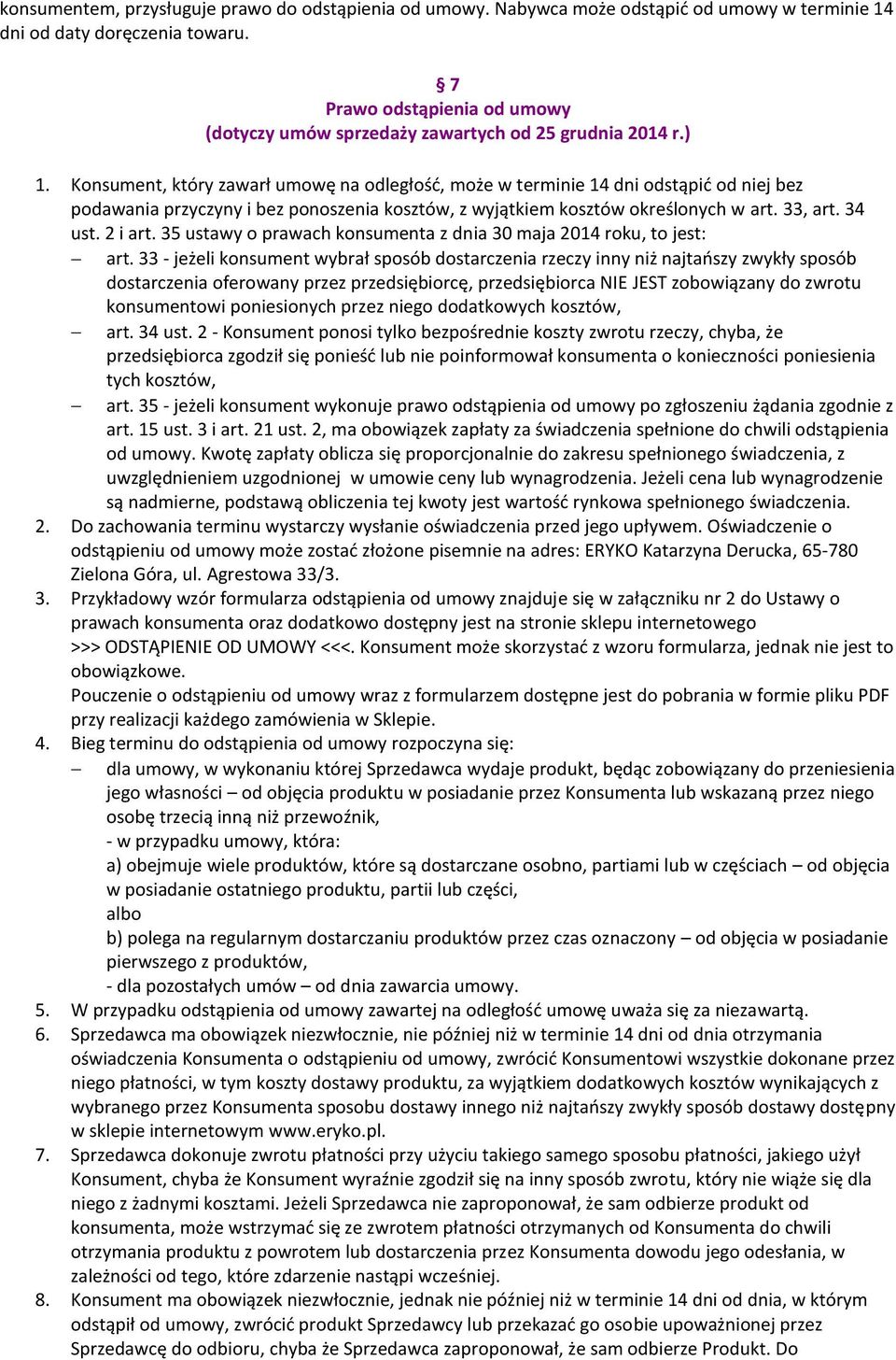 Konsument, który zawarł umowę na odległość, może w terminie 14 dni odstąpić od niej bez podawania przyczyny i bez ponoszenia kosztów, z wyjątkiem kosztów określonych w art. 33, art. 34 ust. 2 i art.