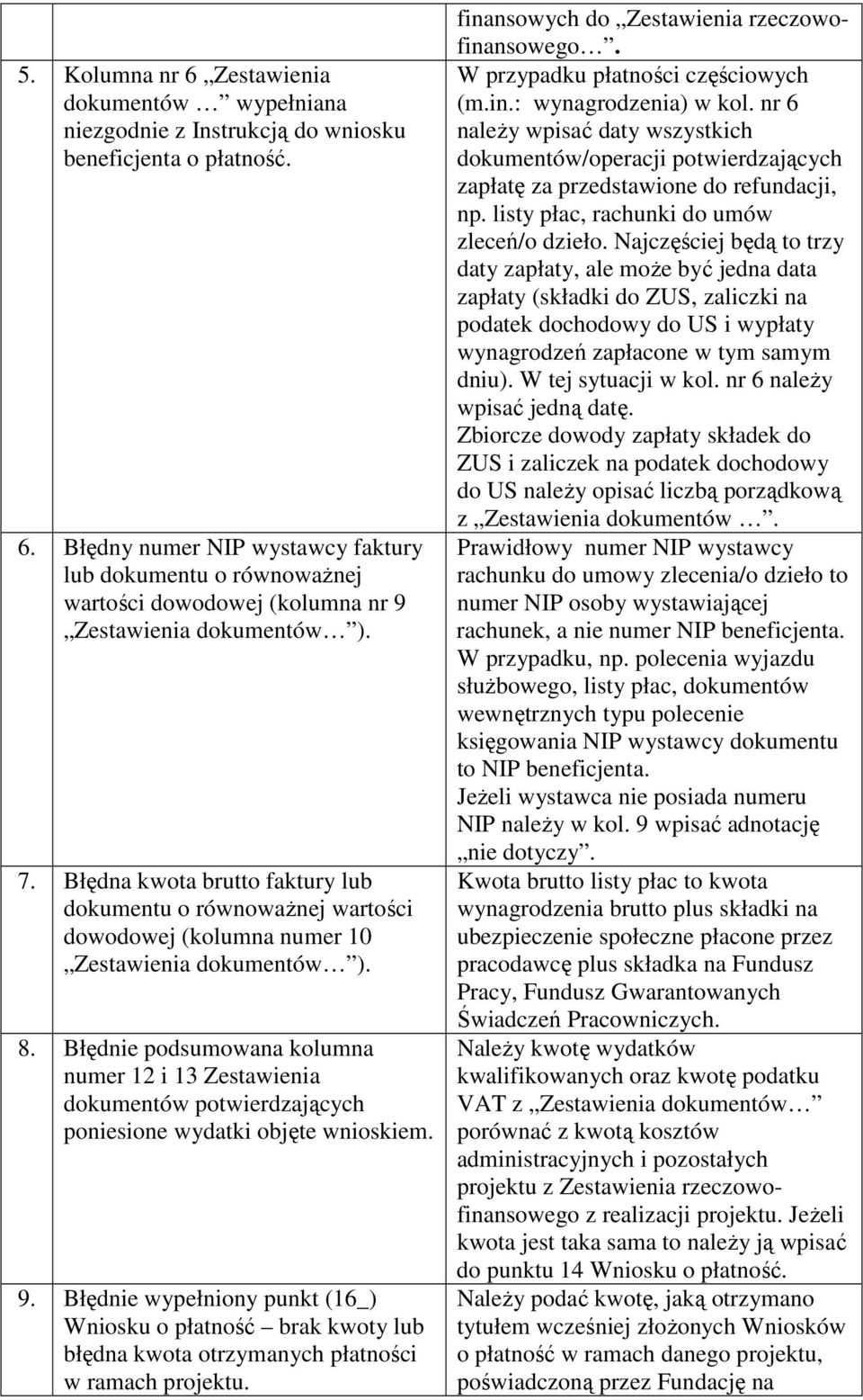 Błędnie podsumowana kolumna numer 12 i 13 Zestawienia dokumentów potwierdzających poniesione wydatki objęte wnioskiem. 9.