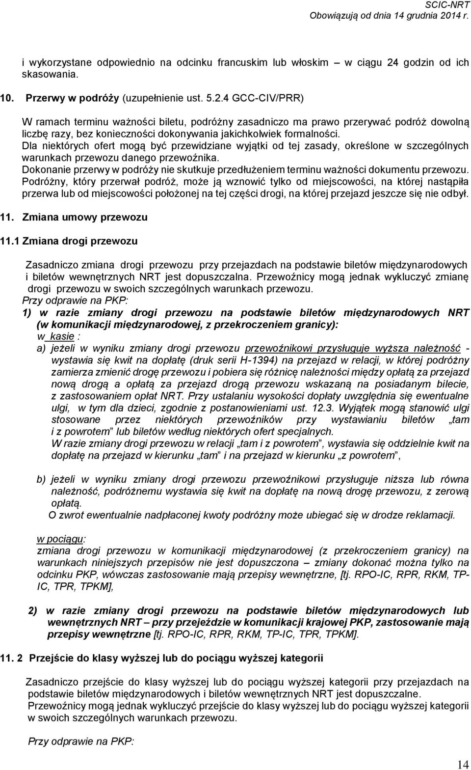 4 GCC-CIV/PRR) W ramach terminu ważności biletu, podróżny zasadniczo ma prawo przerywać podróż dowolną liczbę razy, bez konieczności dokonywania jakichkolwiek formalności.