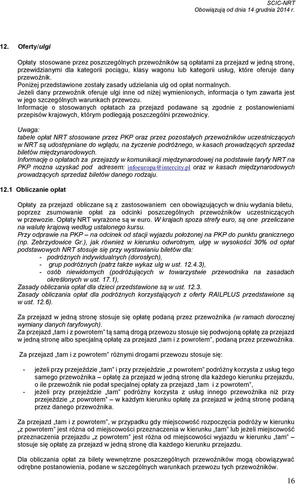 Jeżeli dany przewoźnik oferuje ulgi inne od niżej wymienionych, informacja o tym zawarta jest w jego szczególnych warunkach przewozu.
