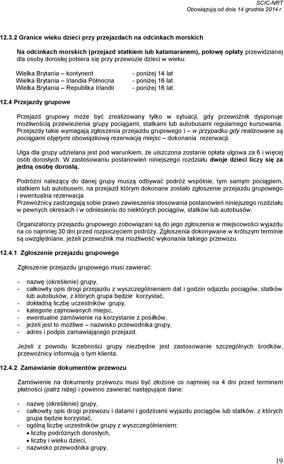 4 Przejazdy grupowe Przejazd grupowy może być zrealizowany tylko w sytuacji, gdy przewoźnik dysponuje możliwością przewiezienia grupy pociągami, statkami lub autobusami regularnego kursowania.