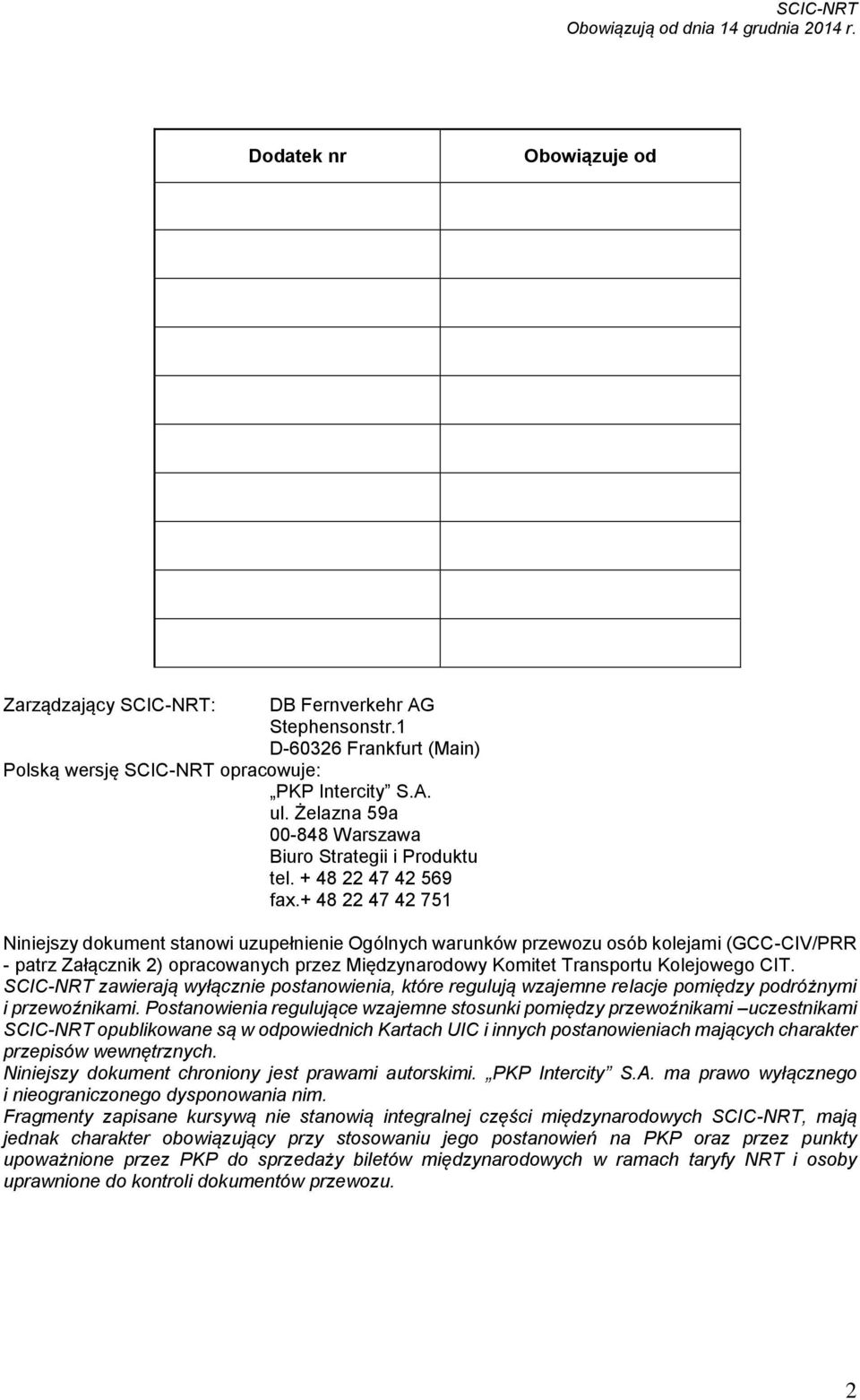 + 48 22 47 42 751 Niniejszy dokument stanowi uzupełnienie Ogólnych warunków przewozu osób kolejami (GCC-CIV/PRR - patrz Załącznik 2) opracowanych przez Międzynarodowy Komitet Transportu Kolejowego