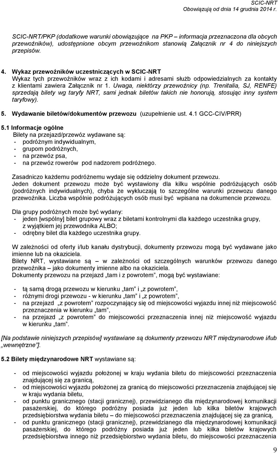 Uwaga, niektórzy przewoźnicy (np. Trenitalia, SJ, RENFE) sprzedają bilety wg taryfy NRT, sami jednak biletów takich nie honorują, stosując inny system taryfowy). 5.