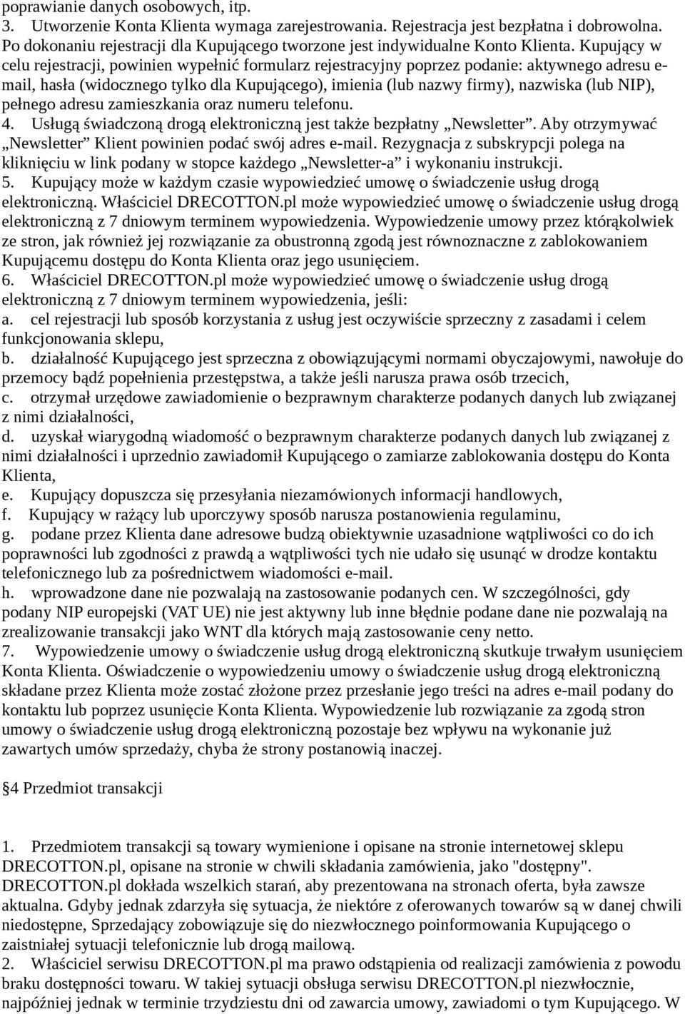 Kupujący w celu rejestracji, powinien wypełnić formularz rejestracyjny poprzez podanie: aktywnego adresu e- mail, hasła (widocznego tylko dla Kupującego), imienia (lub nazwy firmy), nazwiska (lub