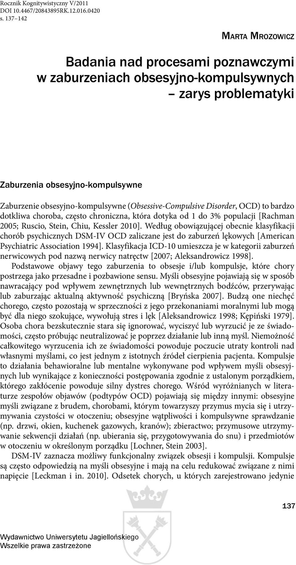 (Obsessive-Compulsive Disorder, OCD) to bardzo dotkliwa choroba, często chroniczna, która dotyka od 1 do 3% populacji [Rachman 2005; Ruscio, Stein, Chiu, Kessler 2010].