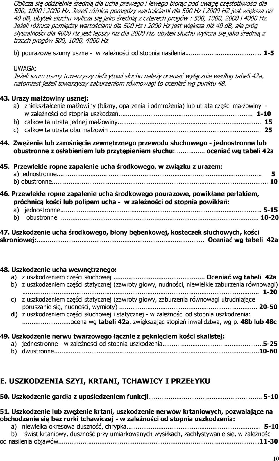 Jeżeli różnica pomiędzy wartościami dla 500 Hz i 2000 Hz jest większa niż 40 db, ale próg słyszalności dla 4000 Hz jest lepszy niż dla 2000 Hz, ubytek słuchu wylicza się jako średnią z trzech progów