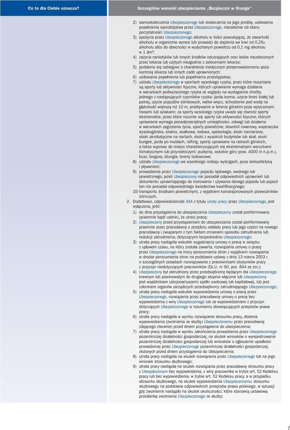 Ubezpieczonego alkoholu w ilości powodującej, że zawartość alkoholu w organizmie wynosi lub prowadzi do stężenia we krwi od 0,2 alkoholu albo do obecności w wydychanym powietrzu od 0,1 mg alkoholu w