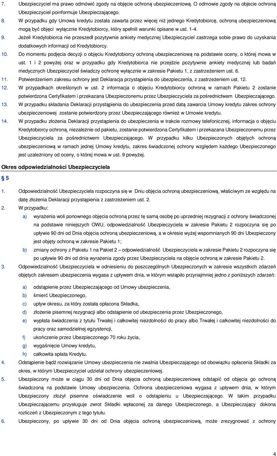 Jeżeli Kredytobiorca nie przeszedł pozytywnie ankiety medycznej Ubezpieczyciel zastrzega sobie prawo do uzyskania dodatkowych informacji od Kredytobiorcy. 10.