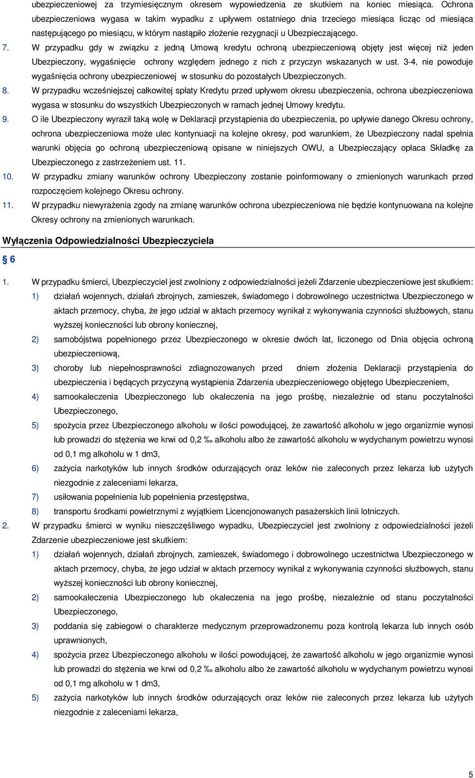 W przypadku gdy w związku z jedną Umową kredytu ochroną ubezpieczeniową objęty jest więcej niż jeden Ubezpieczony, wygaśnięcie ochrony względem jednego z nich z przyczyn wskazanych w ust.