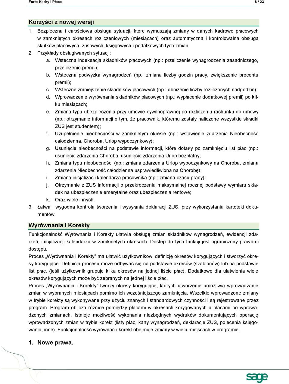 płacowych, zusowych, księgowych i podatkowych tych zmian. 2. Przykłady obsługiwanych sytuacji: a. Wsteczna indeksacja składników płacowych (np.
