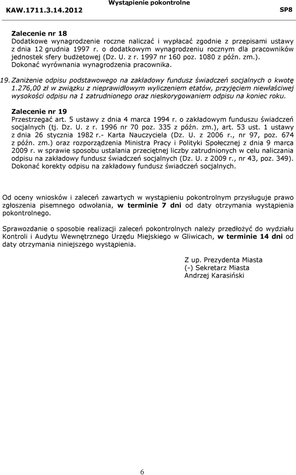 276,00 zł w związku z nieprawidłowym wyliczeniem etatów, przyjęciem niewłaściwej wysokości odpisu na 1 zatrudnionego oraz nieskorygowaniem odpisu na koniec roku. Zalecenie nr 19 Przestrzegać art.