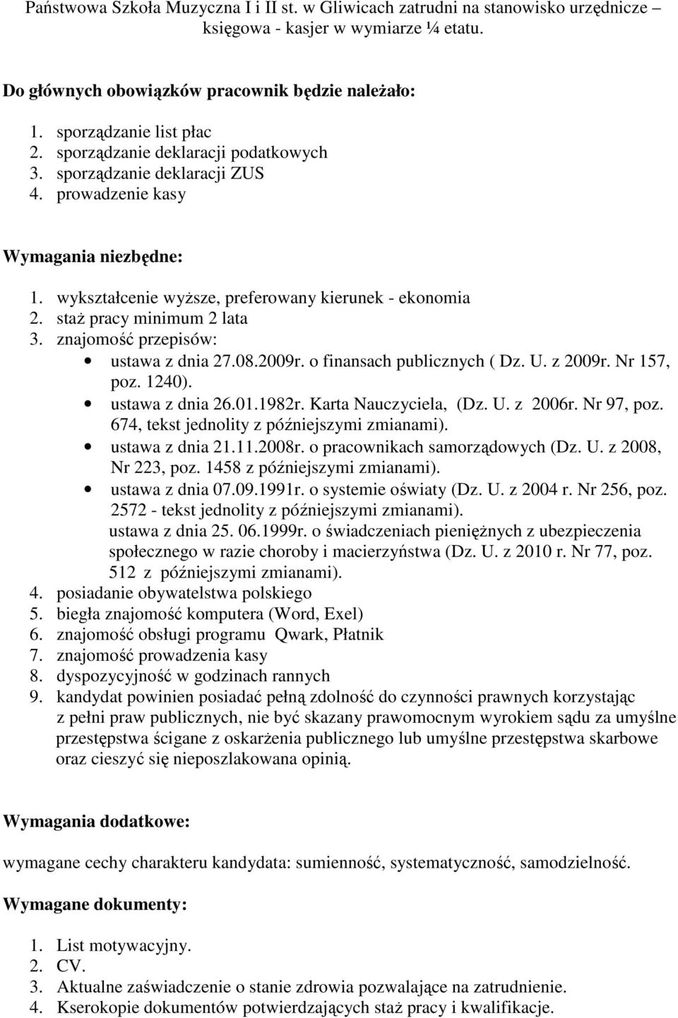 znajomość przepisów: ustawa z dnia 27.08.2009r. o finansach publicznych ( Dz. U. z 2009r. Nr 157, poz. 1240). ustawa z dnia 26.01.1982r. Karta Nauczyciela, (Dz. U. z 2006r. Nr 97, poz.