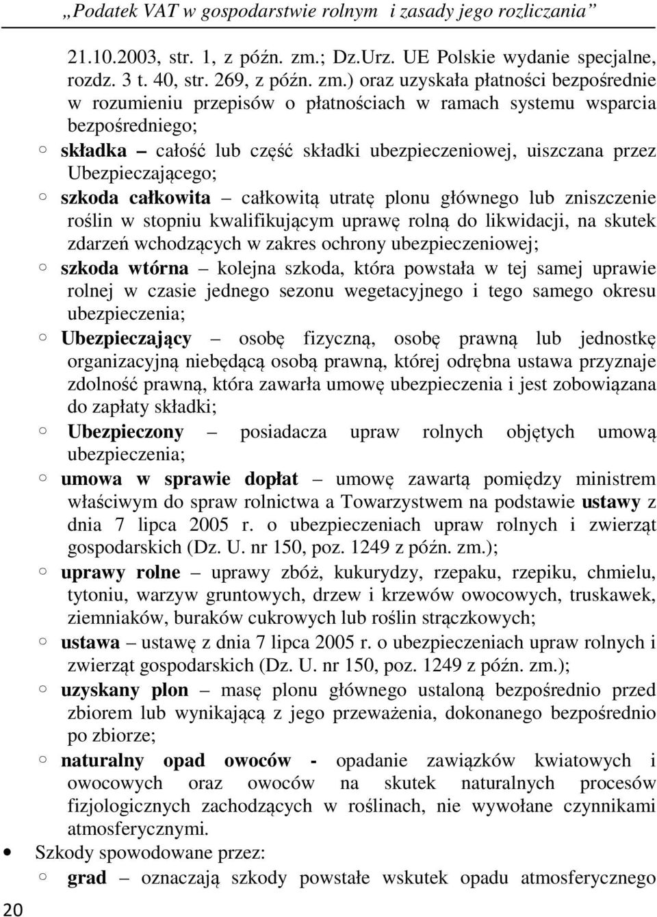 ) oraz uzyskała płatności bezpośrednie w rozumieniu przepisów o płatnościach w ramach systemu wsparcia bezpośredniego; składka całość lub część składki ubezpieczeniowej, uiszczana przez