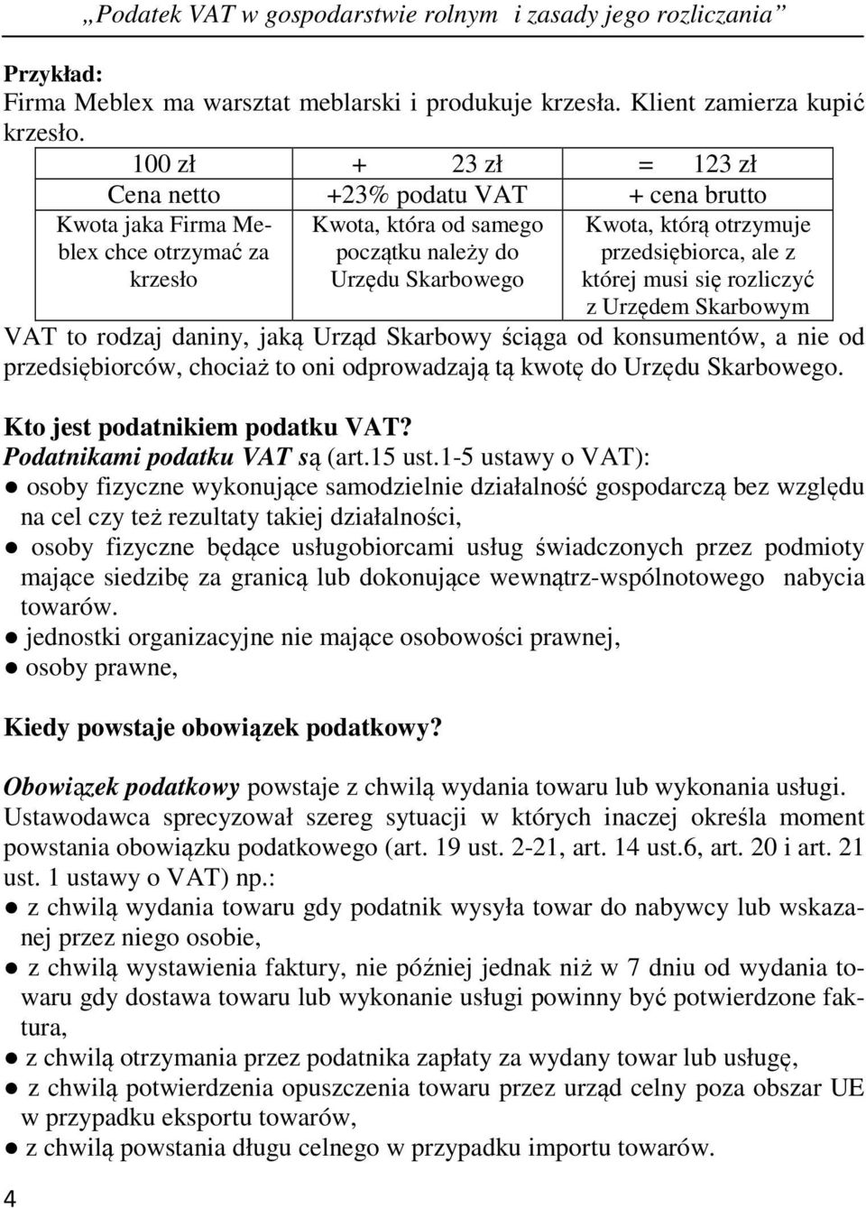 przedsiębiorca, ale z której musi się rozliczyć z Urzędem Skarbowym VAT to rodzaj daniny, jaką Urząd Skarbowy ściąga od konsumentów, a nie od przedsiębiorców, chociaż to oni odprowadzają tą kwotę do