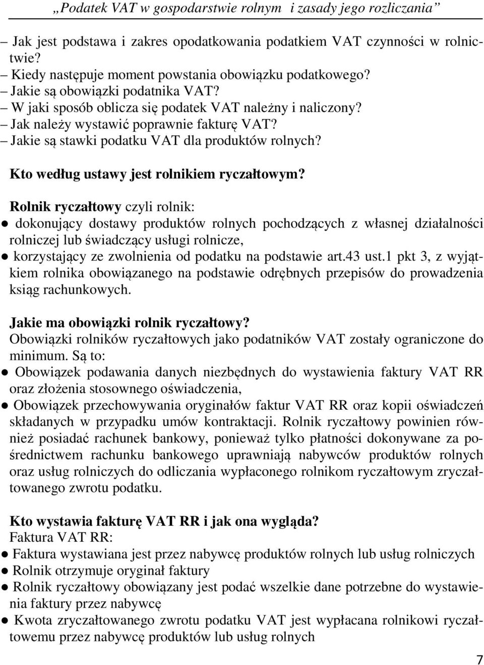 Rolnik ryczałtowy czyli rolnik: dokonujący dostawy produktów rolnych pochodzących z własnej działalności rolniczej lub świadczący usługi rolnicze, korzystający ze zwolnienia od podatku na podstawie