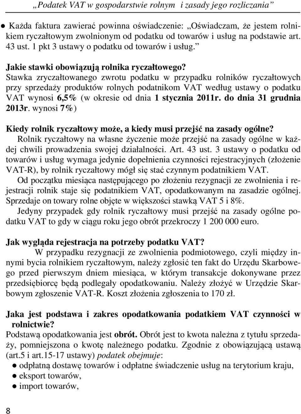 Stawka zryczałtowanego zwrotu podatku w przypadku rolników ryczałtowych przy sprzedaży produktów rolnych podatnikom VAT według ustawy o podatku VAT wynosi 6,5% (w okresie od dnia 1 stycznia 2011r.