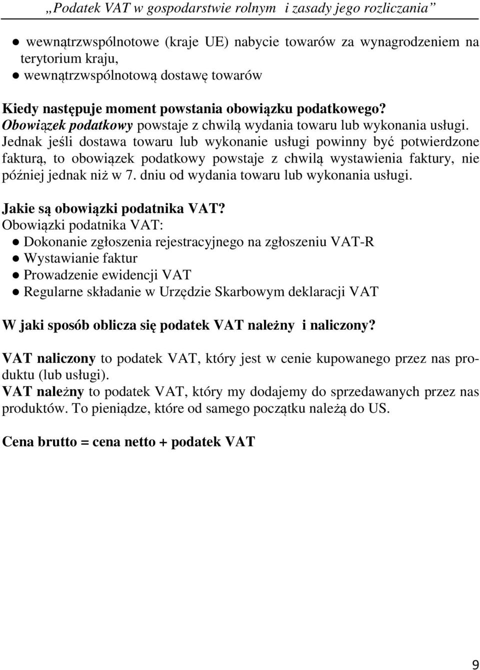 Jednak jeśli dostawa towaru lub wykonanie usługi powinny być potwierdzone fakturą, to obowiązek podatkowy powstaje z chwilą wystawienia faktury, nie później jednak niż w 7.