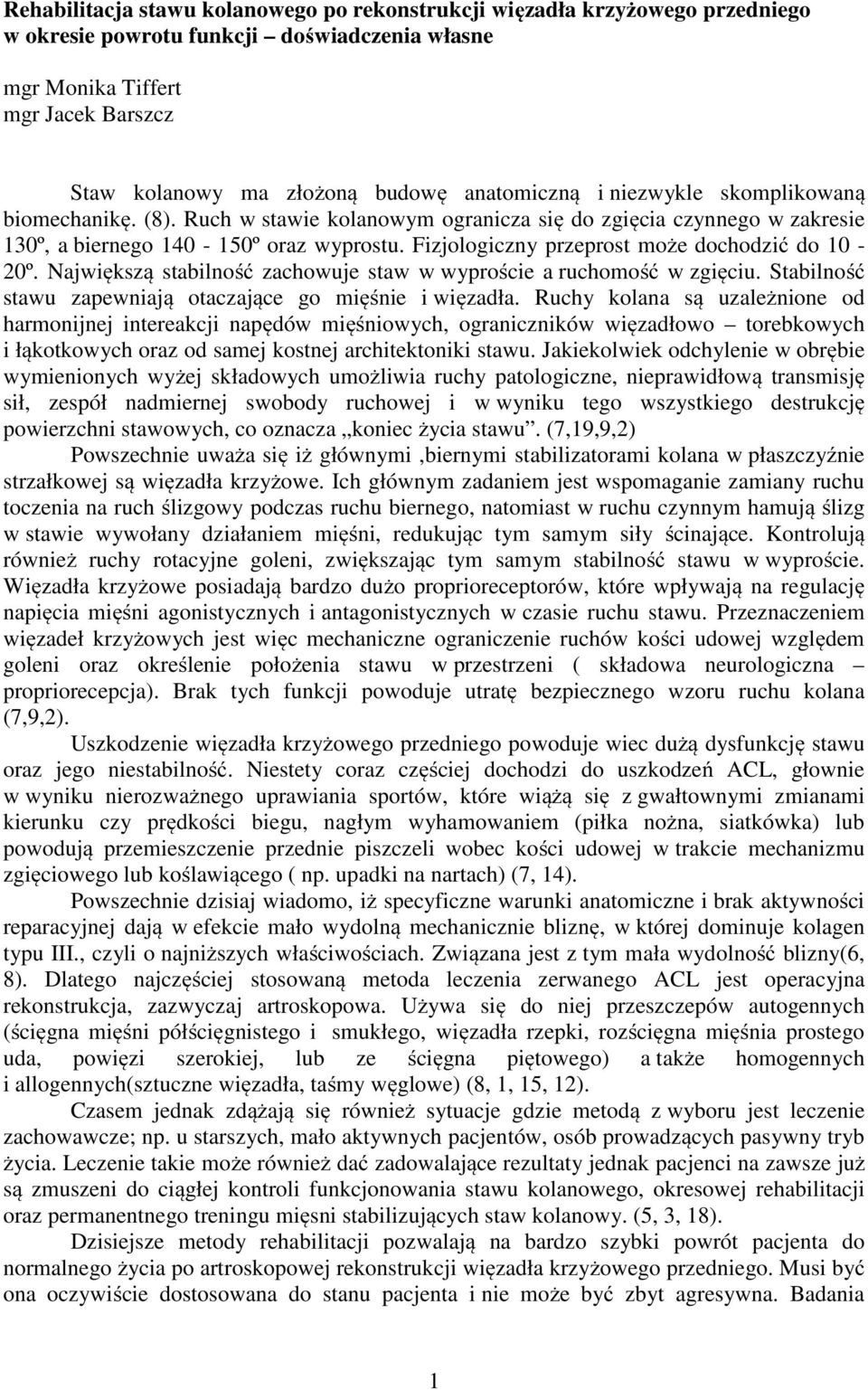 Fizjologiczny przeprost może dochodzić do 10-20º. Największą stabilność zachowuje staw w wyproście a ruchomość w zgięciu. Stabilność stawu zapewniają otaczające go mięśnie i więzadła.