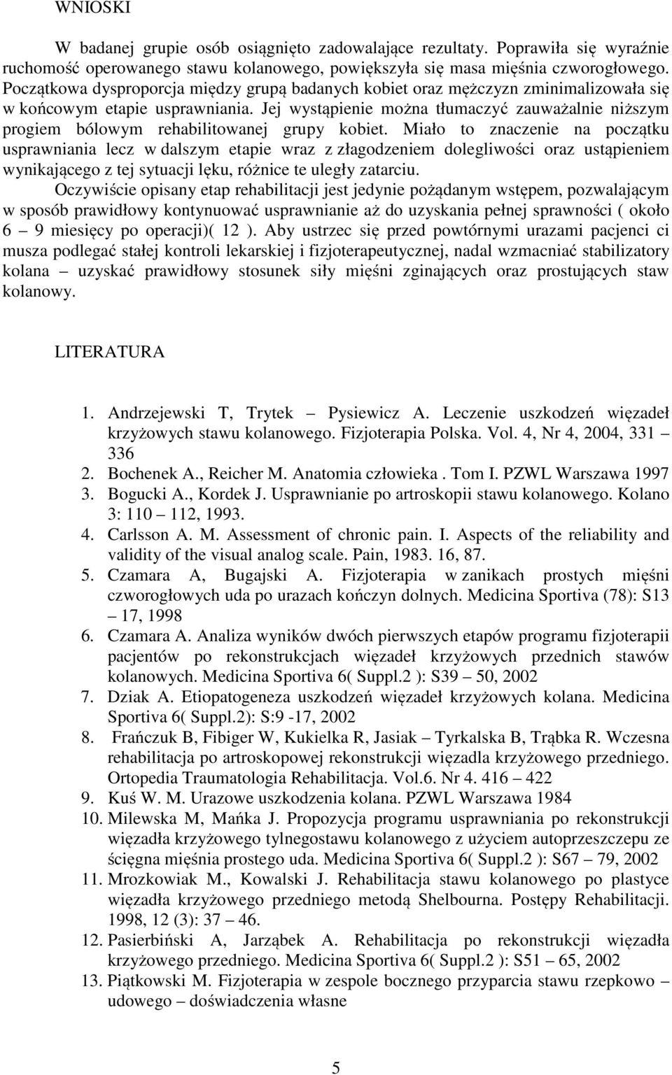 Jej wystąpienie można tłumaczyć zauważalnie niższym progiem bólowym rehabilitowanej grupy kobiet.