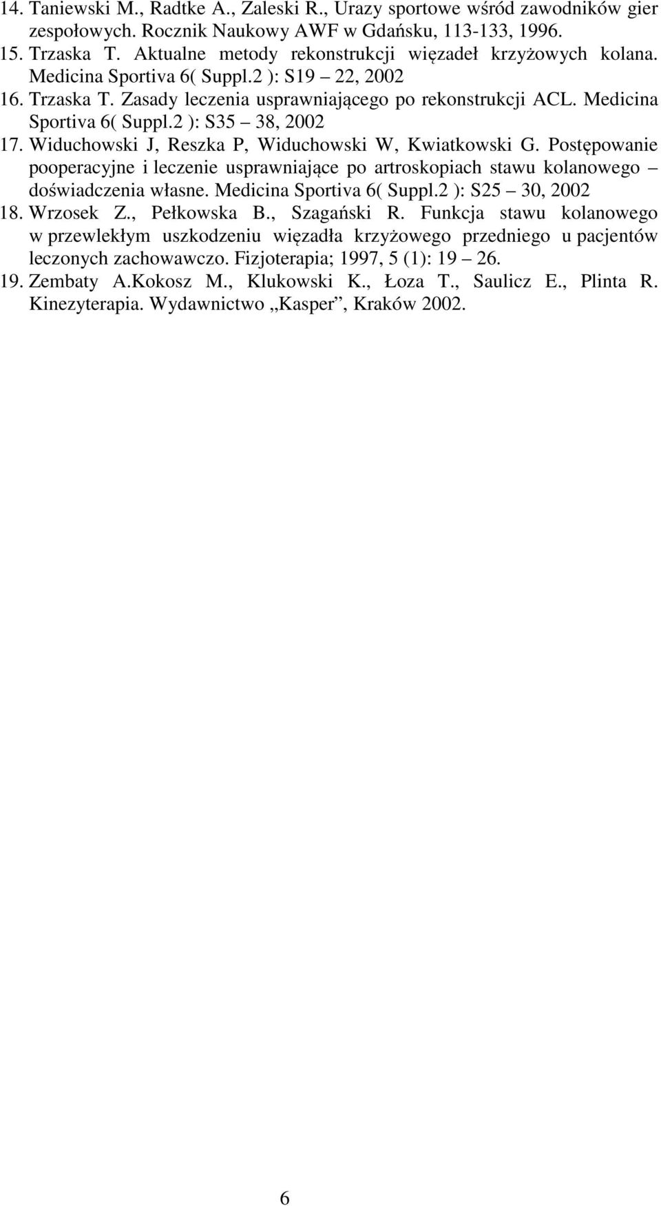 Widuchowski J, Reszka P, Widuchowski W, Kwiatkowski G. Postępowanie pooperacyjne i leczenie usprawniające po artroskopiach stawu kolanowego doświadczenia własne. Medicina Sportiva 6( Suppl.