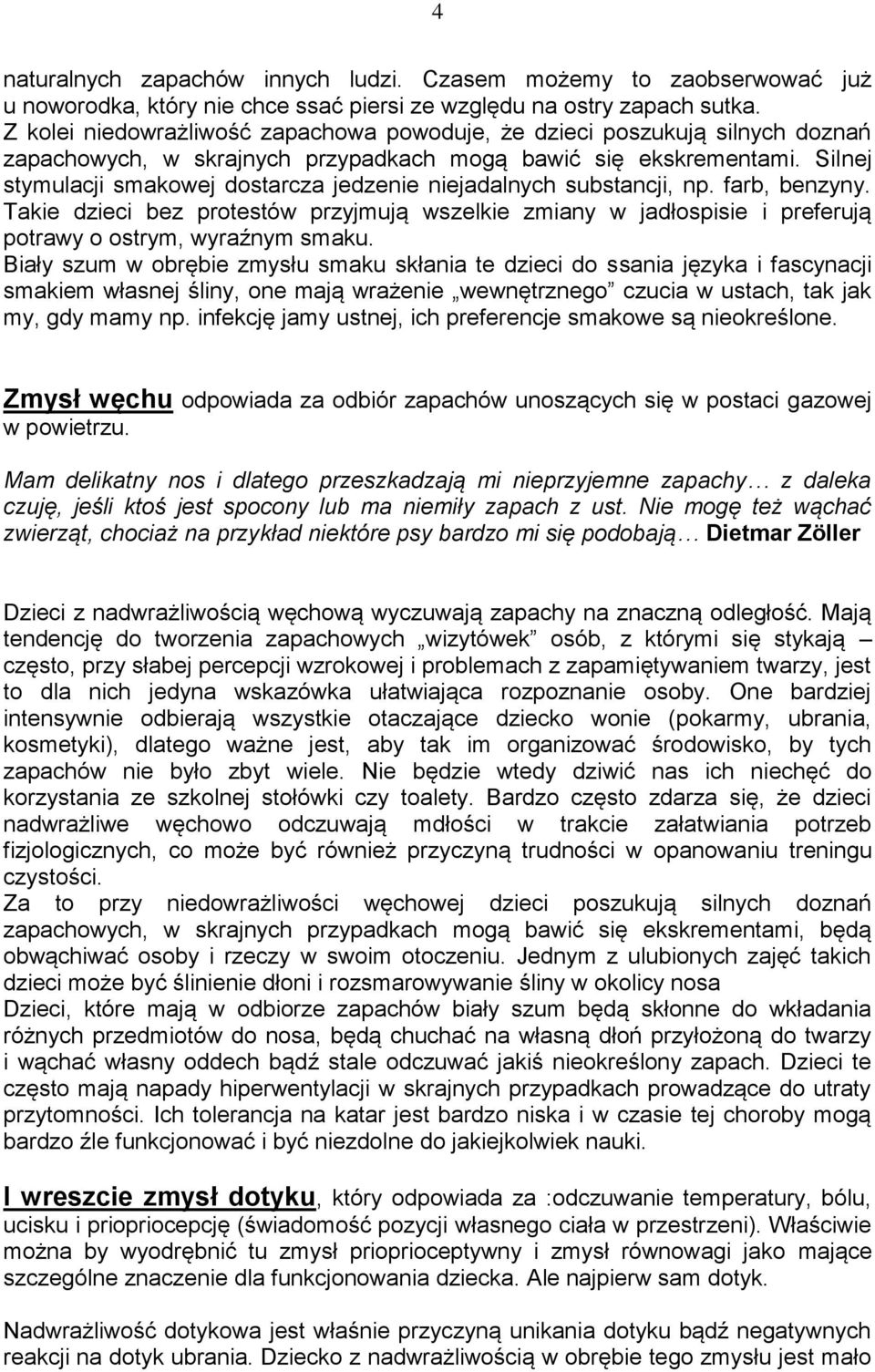 Silnej stymulacji smakowej dostarcza jedzenie niejadalnych substancji, np. farb, benzyny.