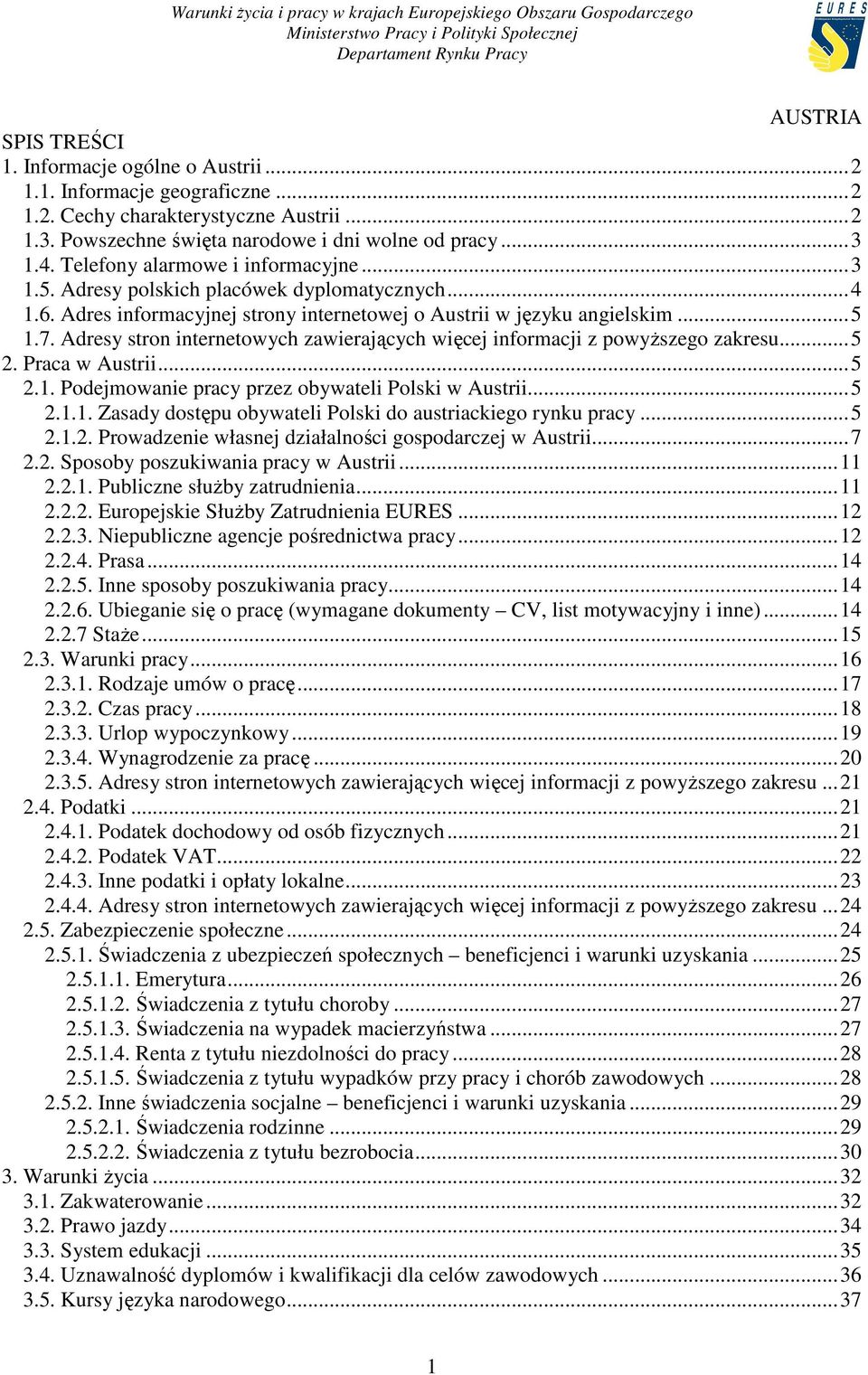 Adresy stron internetowych zawierających więcej informacji z powyŝszego zakresu... 5 2. Praca w Austrii... 5 2.1. Podejmowanie pracy przez obywateli Polski w Austrii... 5 2.1.1. Zasady dostępu obywateli Polski do austriackiego rynku pracy.